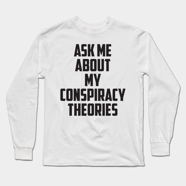 Ask Me About My Conspiracy Theories Long Sleeve T-Shirt by prometheus31